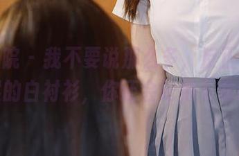 模范学院 – 我不要说那么多，反正看了黄乐然的白衬衫，你还会记得下载吗？